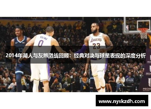 2014年湖人与灰熊激战回顾：经典对决与球星表现的深度分析