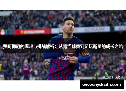 楚阿梅尼的崛起与挑战解析：从青涩球员到足坛新星的成长之路