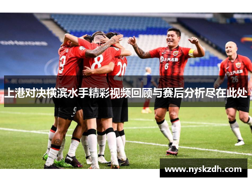 上港对决横滨水手精彩视频回顾与赛后分析尽在此处