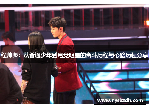 程帅澎：从普通少年到电竞明星的奋斗历程与心路历程分享