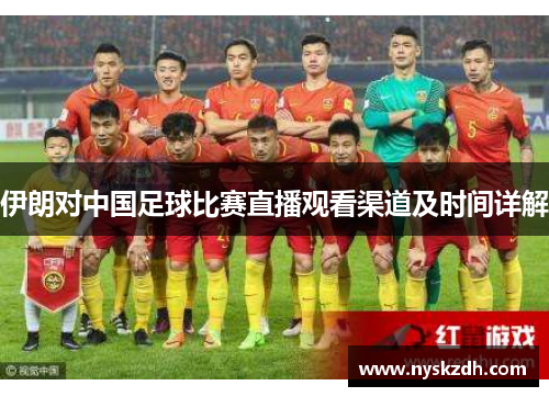 伊朗对中国足球比赛直播观看渠道及时间详解