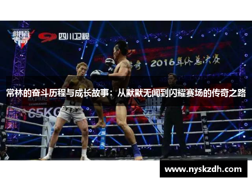 常林的奋斗历程与成长故事：从默默无闻到闪耀赛场的传奇之路
